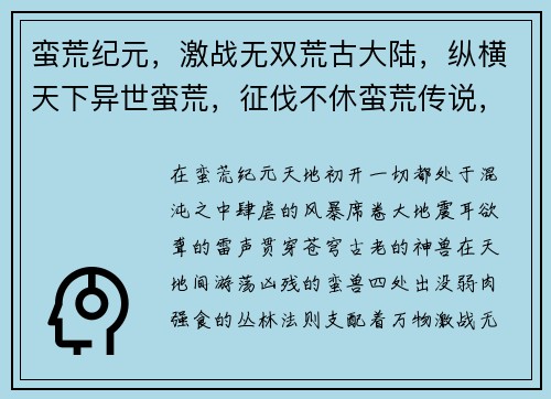 蛮荒纪元，激战无双荒古大陆，纵横天下异世蛮荒，征伐不休蛮荒传说，王者降临天地蛮荒，逐鹿中原